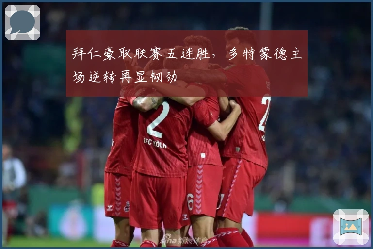 拜仁豪取联赛五连胜，多特蒙德主场逆转再显韧劲